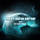 Ngày Hai Ta Sát Vai - Trí Thức Remix