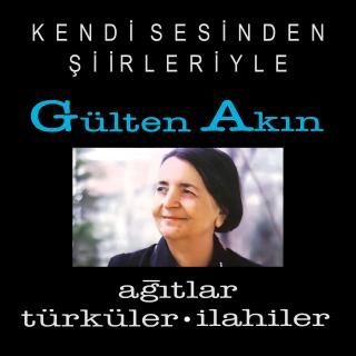 Ağıtlar, Türküler, İlahiler - Kendi Sesinden Şiirleriyle Gülten Akın